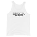 If I Can't Lift This Weight I'm Going to Kill Myself Tank Top - Meathead’s Lifting Apparel