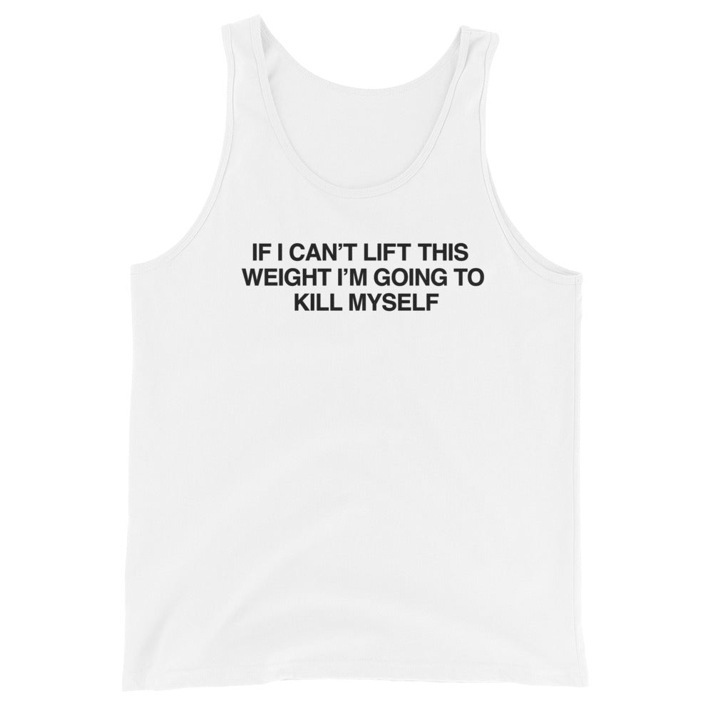 If I Can't Lift This Weight I'm Going to Kill Myself Tank Top - Meathead’s Lifting Apparel