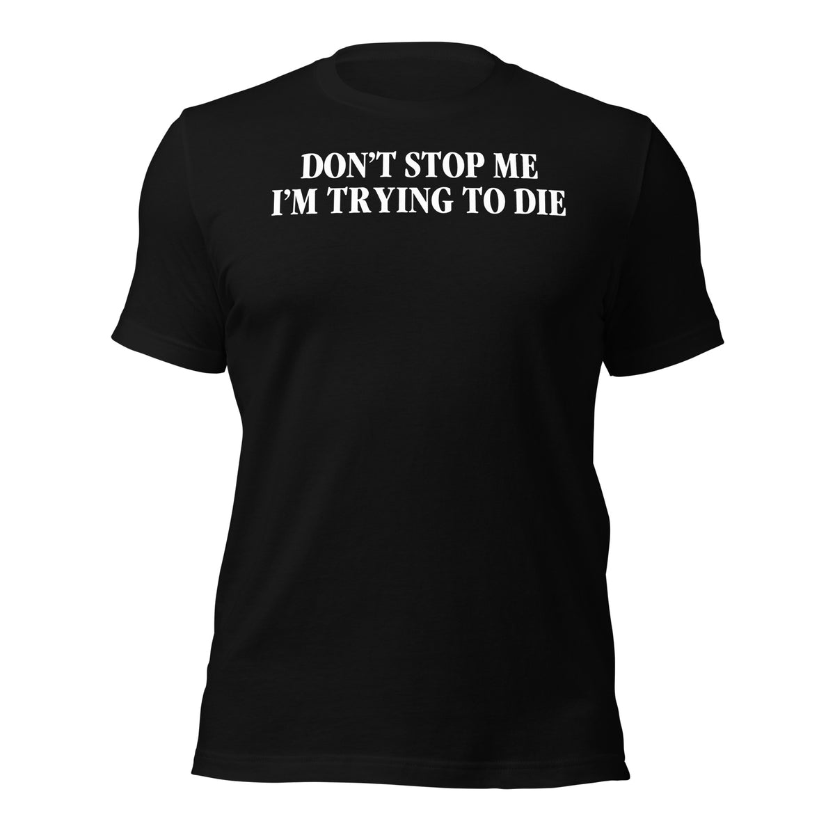 Don't Stop Me I'm Trying To Die T-Shirt in black, front view