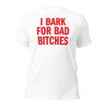 I Bark For Bad Bitches T-Shirt in white, front view